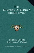 The Business Of Being A Friend (1916) - Conde, Bertha, and Cabot, Richard C (Introduction by)