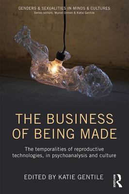 The Business of Being Made: The temporalities of reproductive technologies, in psychoanalysis and culture - Gentile, Katie (Editor)