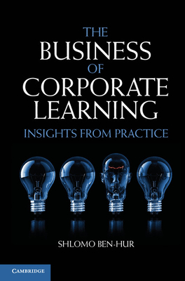 The Business of Corporate Learning: Insights from Practice - Ben-Hur, Shlomo