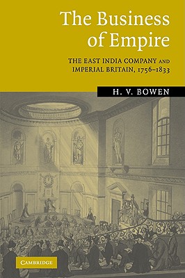 The Business of Empire: The East India Company and Imperial Britain, 1756-1833 - Bowen, H V, Professor