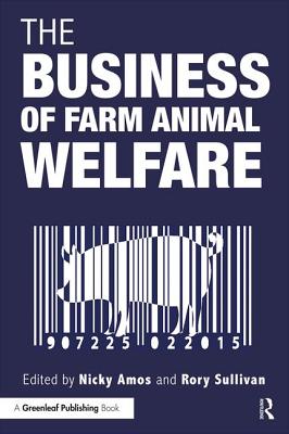 The Business of Farm Animal Welfare - Amos, Nicky (Editor), and Sullivan, Rory (Editor)