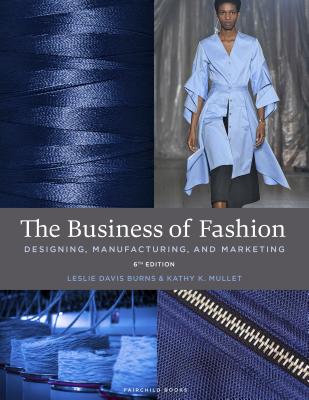 The Business of Fashion: Designing, Manufacturing, and Marketing - Davis Burns, Leslie, and Mullet, Kathy K