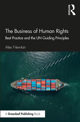 The Business of Human Rights: Best Practice and the UN Guiding Principles - Newton, Alex
