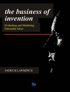 The Business of Invention: Evaluating and Marketing Patentable Ideas - Lawrence, Patrick