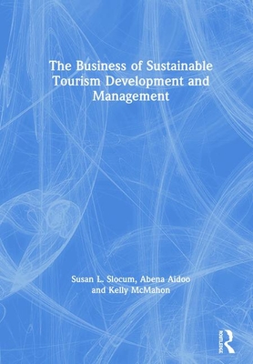 The Business of Sustainable Tourism Development and Management - Slocum, Susan L, and Aidoo, Abena