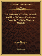 The Business Of Trading In Stocks And How To Secure Continuous Security Profits In Modern Markets