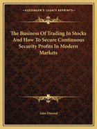 The Business of Trading in Stocks and How to Secure Continuous Security Profits in Modern Markets