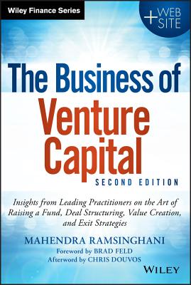 The Business of Venture Capital: Insights from Leading Practitioners on the Art of Raising a Fund, Deal Structuring, Value Creation, and Exit Strategies - Ramsinghani, Mahendra