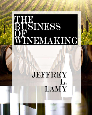 The Business of Winemaking - Lamy, Jeffrey L