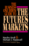 The Business One Irwin Guide to the Futures Markets - Kroll, Stanley, and Paulenoff, Michael J