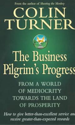 The Business Pilgrim's Progress: From a World of Mediocrity Towards the Land of Prosperity - Turner, David, Prof., and Turner, Colin