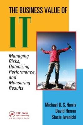 The Business Value of It: Managing Risks, Optimizing Performance and Measuring Results - Harris, Michael D S, and Herron, David, and Iwanicki, Stasia