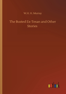 The Busted Ex-Texan and Other Stories - Murray, W H H