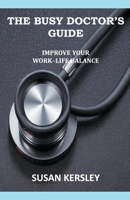 The Busy Doctor's Guide: Improve your Work-Life Balance - Kersley, Susan