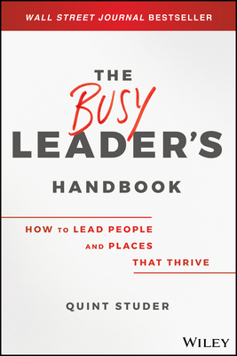 The Busy Leader's Handbook: How to Lead People and Places That Thrive - Studer, Quint
