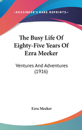 The Busy Life of Eighty-Five Years of Ezra Meeker: Ventures and Adventures (1916)