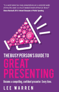 The Busy Person's Guide to Great Presenting: Become a Compelling, Confident Presenter. Every Time.