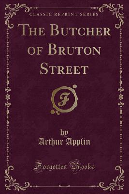 The Butcher of Bruton Street (Classic Reprint) - Applin, Arthur