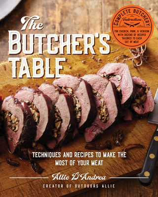 The Butcher's Table: Techniques and Recipes to Make the Most of Your Meat - D'Andrea, Allie