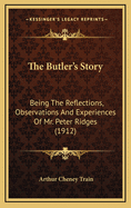 The Butler's Story: Being the Reflections, Observations and Experiences of Mr. Peter Ridges (1912)