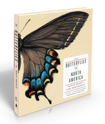 The Butterflies of North America: Titian Peale's Lost Manuscript - American Museum of Natural History, and Haltman, Kenneth (Introduction by)