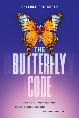 The Butterfly Code: Learning to Spread Your Wings Through Personal Evolution and Transformation - Craighead, D'Yanna