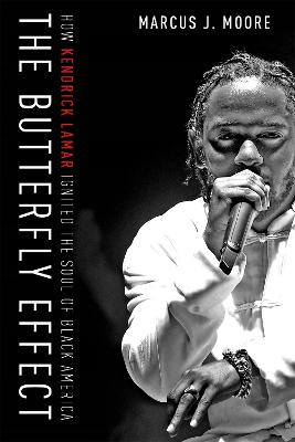 The Butterfly Effect: How Kendrick Lamar Ignited the Soul of Black America - Moore, Marcus J.