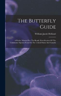 The Butterfly Guide: A Pocket Manual For The Ready Identification Of The Commoner Species Found In The United States And Canada - Holland, William Jacob