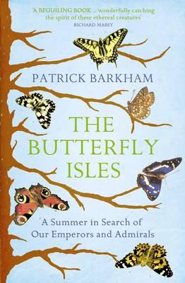 The Butterfly Isles: A Summer In Search Of Our Emperors And Admirals - Barkham, Patrick