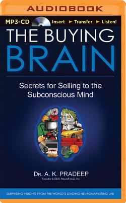 The Buying Brain: Secrets for Selling to the Subconscious Mind - Pradeep, A K, and Patel, Hari S (Read by)