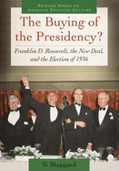 The Buying of the Presidency?: Franklin D. Roosevelt, the New Deal, and the Election of 1936