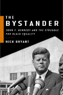 The Bystander: John F. Kennedy and the Struggle for Black Equality - Bryant, Nick
