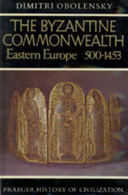 The Byzantine Commonwealth: Eastern Europe, 500-1453 - Obolensky, Dimitri