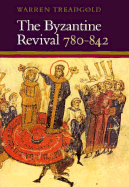 The Byzantine Revivial, 780-842 - Treadgold, Warren