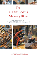 The C Diff Colitis Mastery Bible: Your Blueprint for Complete C Diff Colitis Management