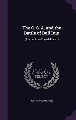 The C. S. A. and the Battle of Bull Run: (A Letter to an English Friend.) - Barnard, John Gross