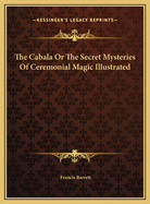 The Cabala or the Secret Mysteries of Ceremonial Magic Illustrated