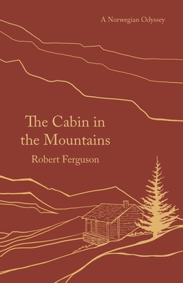 The Cabin in the Mountains: A Norwegian Odyssey - Ferguson, Robert