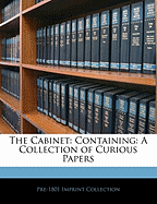 The Cabinet: Containing: A Collection of Curious Papers