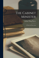 The Cabinet Minister: A Farce in Four Acts