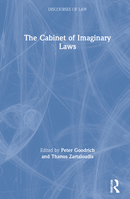 The Cabinet of Imaginary Laws - Goodrich, Peter (Editor), and Zartaloudis, Thanos (Editor)