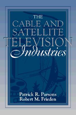 The Cable and Satellite Television Industries: (part of the Allyn & Bacon Series in Mass Communication) - Parsons, Patrick R, and Frieden, Robert M