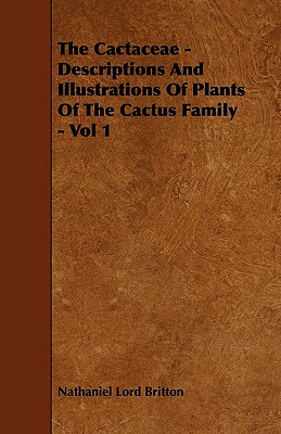 The Cactaceae - Descriptions and Illustrations of Plants of the Cactus Family - Vol 1 - Britton, Nathaniel Lord