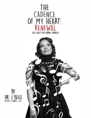 The Cadence of My Heart: Renewal Self-Help for Loving Yourself - Bliss, J