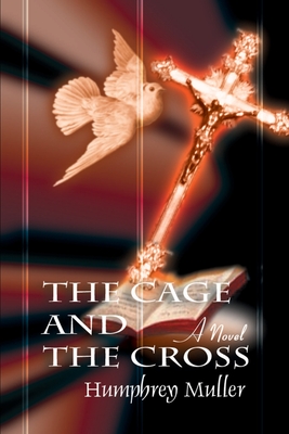 The Cage and the Cross - Muller, Humphrey, Ph.D., and Pereira, Ernest (Foreword by)