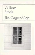 The Cage of Age - Bronk, William