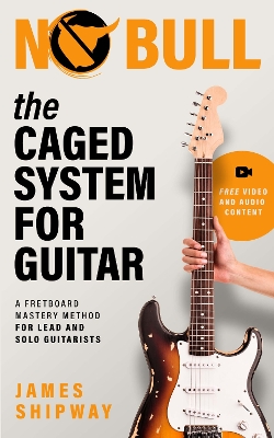 The CAGED System for Guitar: A Fretboard Mastery Method for Lead and Solo Guitarists - Shipway, James