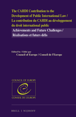 The Cahdi Contribution to the Development of Public International Law / La Contribution Du Cahdi Au Developpement Du Droit International Public: Achievements and Future Challenges / Realisations Et Futurs Defis - Council of Europe (Editor)