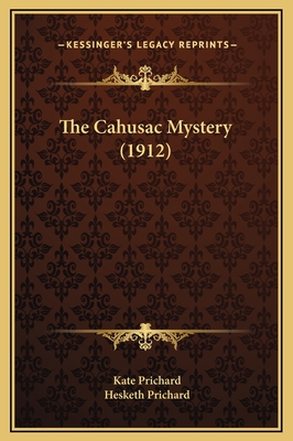 The Cahusac Mystery (1912) - Prichard, Kate, and Prichard, Hesketh