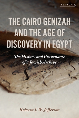 The Cairo Genizah and the Age of Discovery in Egypt: The History and Provenance of a Jewish Archive - Jefferson, Rebecca J W